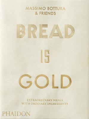 Bread is gold. Ediz. inglese - Massimo Bottura & Friends - copertina