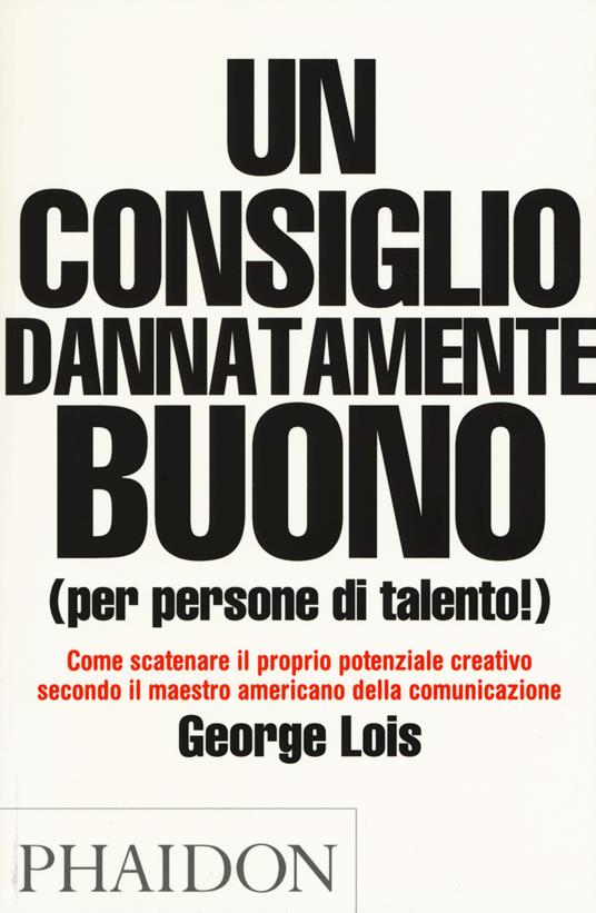 Un consiglio dannatamente buono (per persone di talento!) - George Lois - copertina