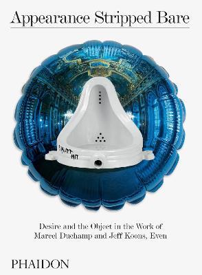 Appearance Stripped Bare: Desire and the Object in the Work of Marcel Duchamp and Jeff Koons, Even - cover