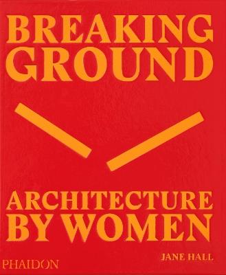 Breaking ground. Architecture by women. Ediz. illustrata - Jane Hall - copertina