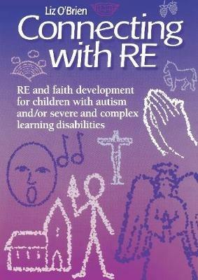 Connecting with RE: RE and faith development for children with autism and/or severe and complex learning disabilities - Liz O'Brien - cover