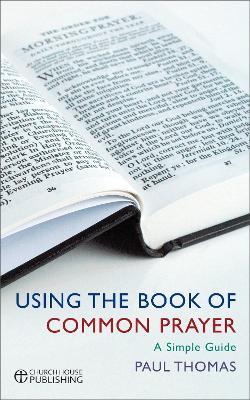 Using the Book of Common Prayer: A simple guide - Paul Thomas - cover