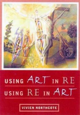Using Art in RE, Using RE in Art - Vivien Northcote - cover