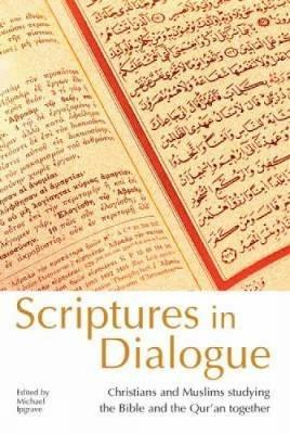 Scriptures in Dialogue: Christians and Muslims Studying the Bible and the Qur'an Together - cover