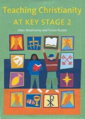 Teaching Christianity at Key Stage 2 - Lilian Weatherley,Trevor Reader - cover