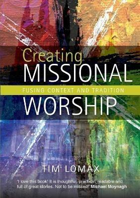 Creating Missional Worship: Fusing context and tradition - Tim Lomax - cover
