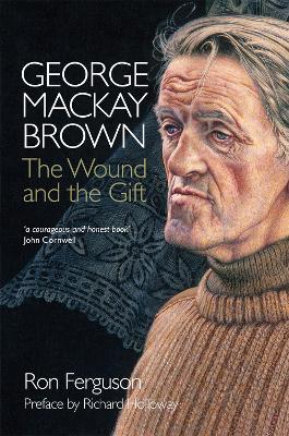 George MacKay Brown: The Wound and the Gift - Ron Ferguson - cover