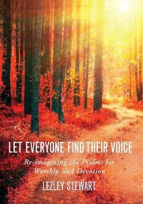 Let Everyone Find Their Voice: Re-imagining the Psalms for Worship and Devotion - Lezley J. Stewart - cover