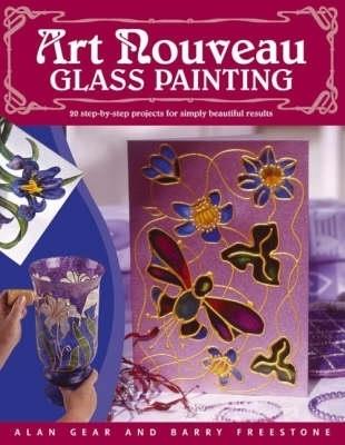 "Art Nouveau" Glass Painting Made Easy: 20 Step by Step Projects for Simply Beautiful Results - Alan Gear,Barry L. Freestone,Rainbow Glass - cover