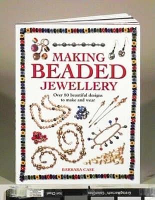 Making Beaded Jewellery: Over 80 Beautiful Designs to Make and Wear - Barbara Case - cover