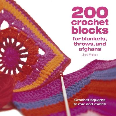 200 Crochet Blocks for Blankets, Throws and Afghans: Crochet Squares to Mix-and-Match - Jan Eaton - cover