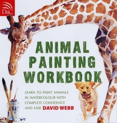 Animal Painting Workbook: Learn to Paint Animals in Watercolour with Complete Confidence and Ease - David Webb - cover