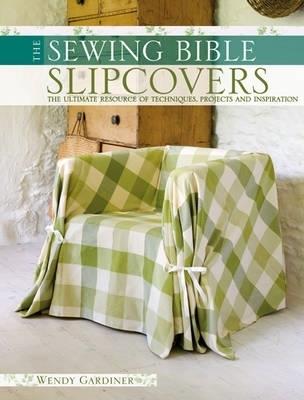 Slip Covers: The Ultimate Resource of Techniques, Projects and Inspirations - Wendy Gardiner - cover