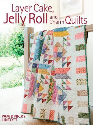 Layer Cake, Jelly Roll & Charm Quilts - Nicky Lintott,Pam Lintott - cover