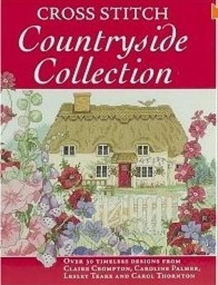 Cross Stitch Countryside Collection: 30 Timeless Designs from Claire Crompton, Caroli Palmer, Lesley Teare and Carol Thornton - Various - cover