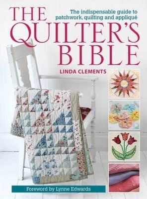 The Quilter's Bible: The Indispensable Guide to Patchwork, Quilting and Appliqué - Linda Clements - cover