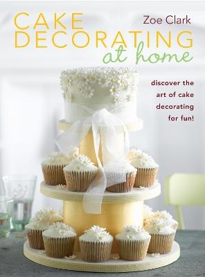 Cake Decorating at Home - Zoe Clark - cover