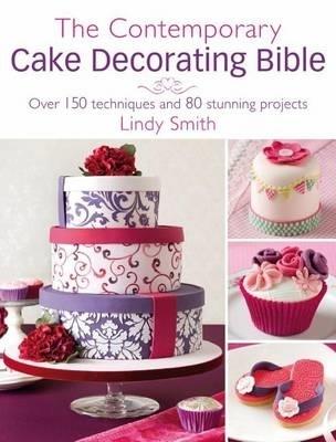 The Contemporary Cake Decorating Bible: Over 150 Techniques and 80 Stunning Projects - Lindy Smith - cover