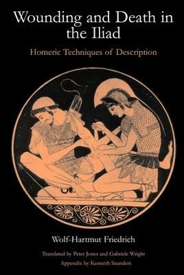 Wounding and Death in the "Iliad": Homeric Techniques of Description - Wolf-Hartmut Friedrich - cover