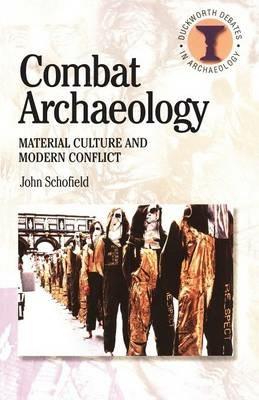 Combat Archaeology: Material Culture and Modern Conflict - John Schofield - cover