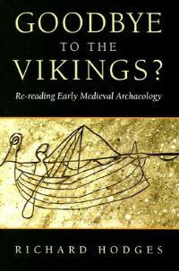 Goodbye to the Vikings?: Re-Reading Early Medieval Archaeology - Richard Hodges - cover