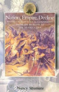 Nation, Empire, Decline: Studies in Rhetorical Continuity from the Romans to the Modern Era - Nancy Shumate - cover
