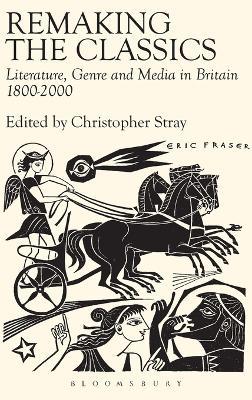 Remaking the Classics: Literature, Genre and Media in Britain 1800-2000 - Lorna Hardwick,Stephen Harrison,Ruth Hazel - cover