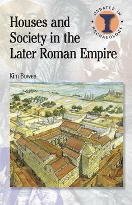 Houses and Society in the Later Roman Empire - Kim Bowes - cover