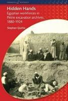 Hidden Hands: Egyptian Workforces in Petrie Excavation Archives, 1880-1924 - Stephen Quirke - cover