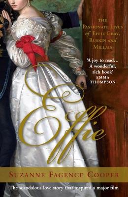 Effie: The Passionate Lives of Effie Gray, John Ruskin and John Everett Millais - Suzanne Fagence Cooper - cover