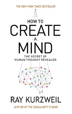 How to Create a Mind: The Secret of Human Thought Revealed - Ray Kurzweil - cover