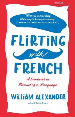 Flirting with French: Adventures in Pursuit of a Language - William Alexander - cover
