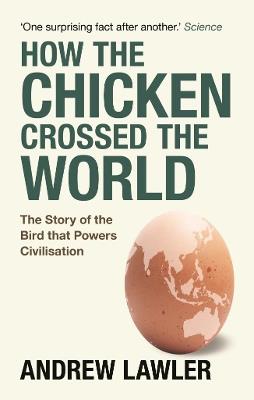 How the Chicken Crossed the World: The Story of the Bird that Powers Civilisations - Andrew Lawler - cover