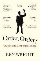 Order, Order!: The Rise and Fall of Political Drinking - Ben Wright - cover