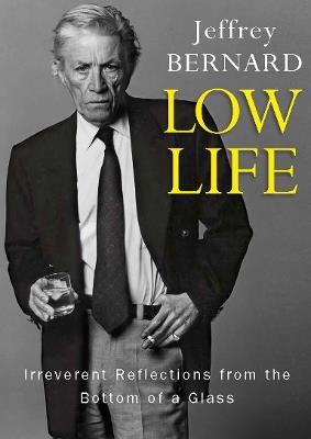 Low Life: Irreverent Reflections from the Bottom of a Glass - Jeffrey Bernard - cover