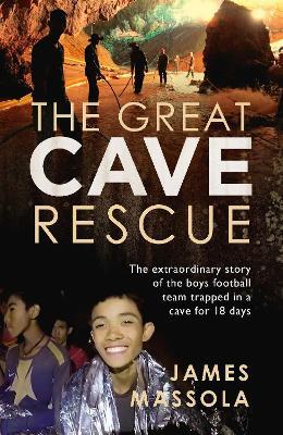 The Great Cave Rescue: The extraordinary story of the Thai boy football team trapped in a cave for 18 days - James Massola - cover