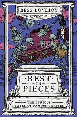 Rest in Pieces: The Curious Fates of Famous Corpses - Bess Lovejoy - cover
