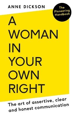 A Woman in Your Own Right: The Art of Assertive, Clear and Honest Communication - Anne Dickson - cover