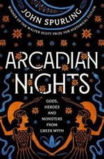 Arcadian Nights: Gods, Heroes and Monsters from Greek Myth - from the winner of the Walter Scott Prize for Historical Fiction