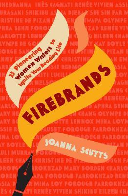 Firebrands: 25 Pioneering Women Writers to Ignite Your Reading Life - Joanna Scutts - cover