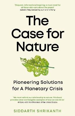 The Case for Nature: Pioneering Solutions for A Planetary Crisis - Siddarth Shrikanth - cover