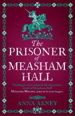 The Prisoner of Measham Hall: The highly praised and brilliantly realised historical novel - Anna Abney - cover