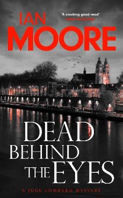Dead Behind the Eyes: A slickly plotted murder mystery set in France's Loire Valley - Ian Moore - cover