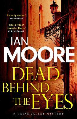 Dead Behind the Eyes: A slickly plotted murder mystery set in France's Loire Valley - Ian Moore - cover
