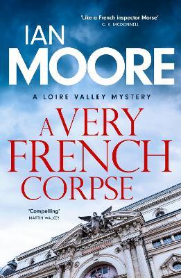 A Very French Corpse: A slickly plotted murder mystery set in France's Loire Valley - Ian Moore - cover