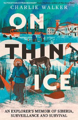 On Thin Ice: An Explorer's Memoir of Siberia, Surveillance and Survival - Charlie Walker - cover