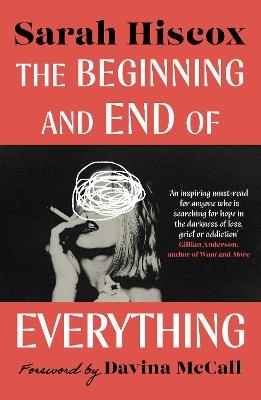 The Beginning and End of Everything: with a foreword by Davina McCall - Sarah Hiscox - cover