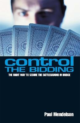 Control The Bidding: The Right Way to Secure the Battleground in Bridge - Paul Mendelson - cover