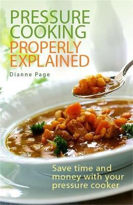 Pressure Cooking Properly Explained: Save time and money with your pressure cooker - Dianne Page - cover