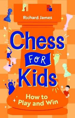 Chess for Kids: How to Play and Win - Richard James - cover